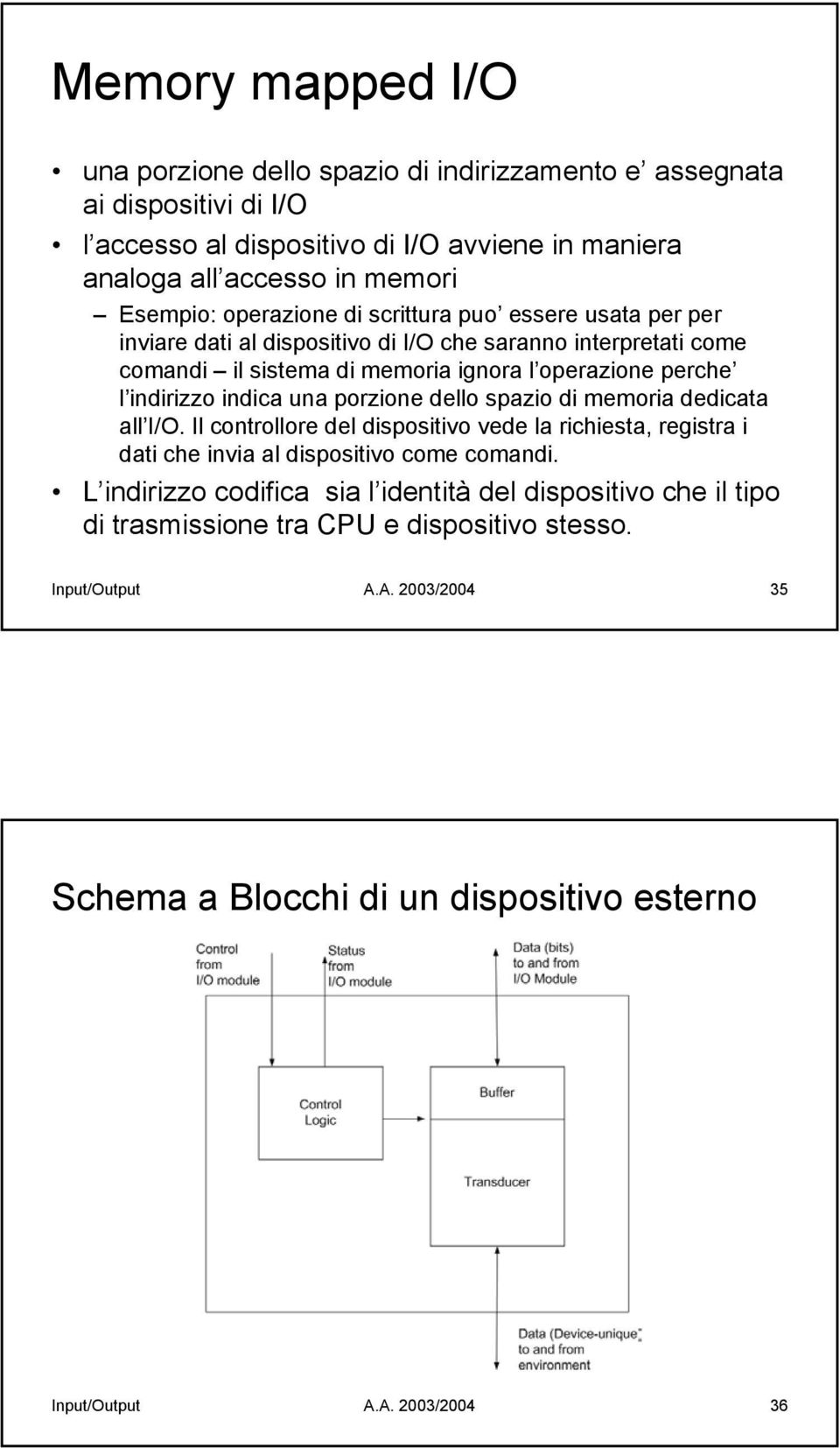 indica una porzione dello spazio di memoria dedicata all I/O. Il controllore del dispositivo vede la richiesta, registra i dati che invia al dispositivo come comandi.