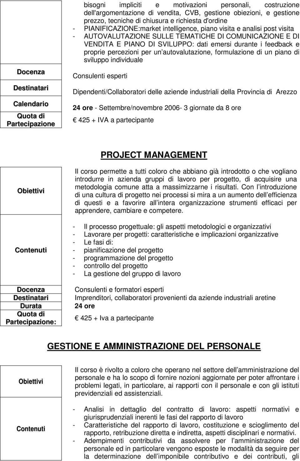 autovalutazione, formulazione di un piano di sviluppo individuale Consulenti esperti 24 ore - Settembre/novembre 2006-3 giornate da 8 ore 425 + IVA a partecipante PROJECT MANAGEMENT Durata : Il corso