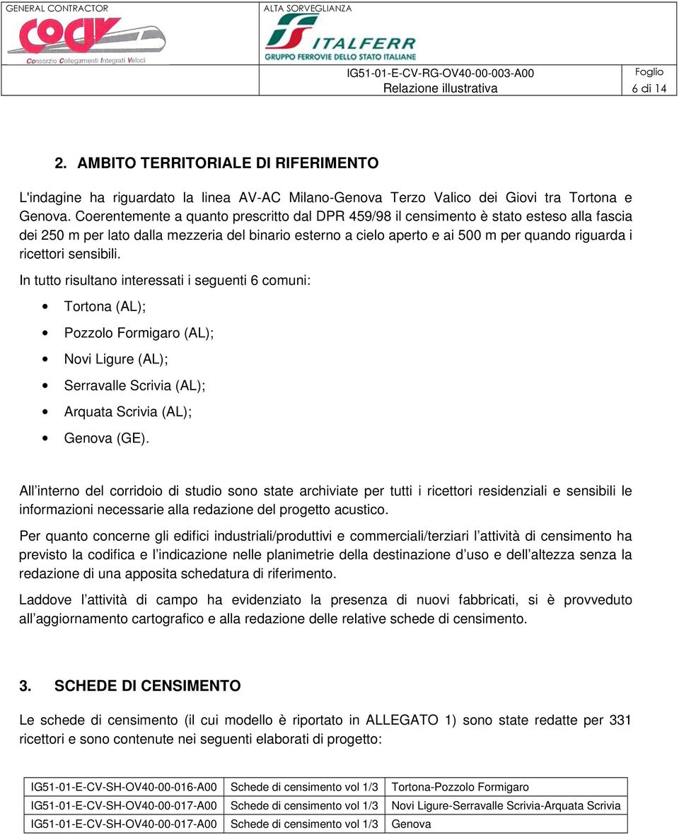 ricettori sensibili. In tutto risultano interessati i seguenti 6 comuni: Tortona (AL); Pozzolo Formigaro (AL); Novi Ligure (AL); Serravalle Scrivia (AL); Arquata Scrivia (AL); Genova (GE).