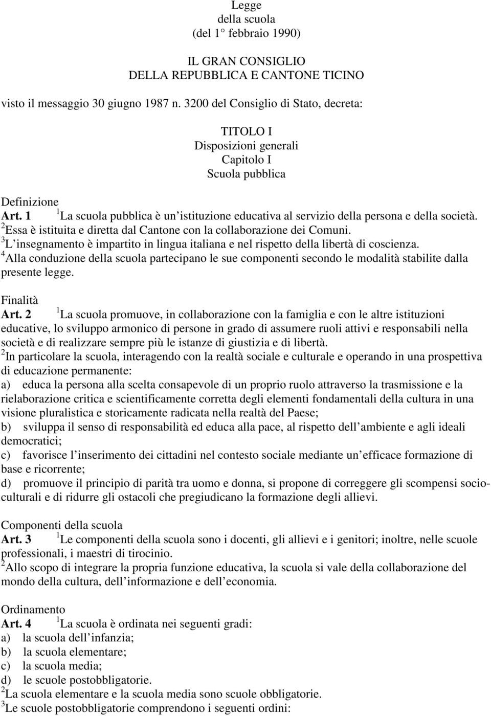 1 1 La scuola pubblica è un istituzione educativa al servizio della persona e della società. 2 Essa è istituita e diretta dal Cantone con la collaborazione dei Comuni.