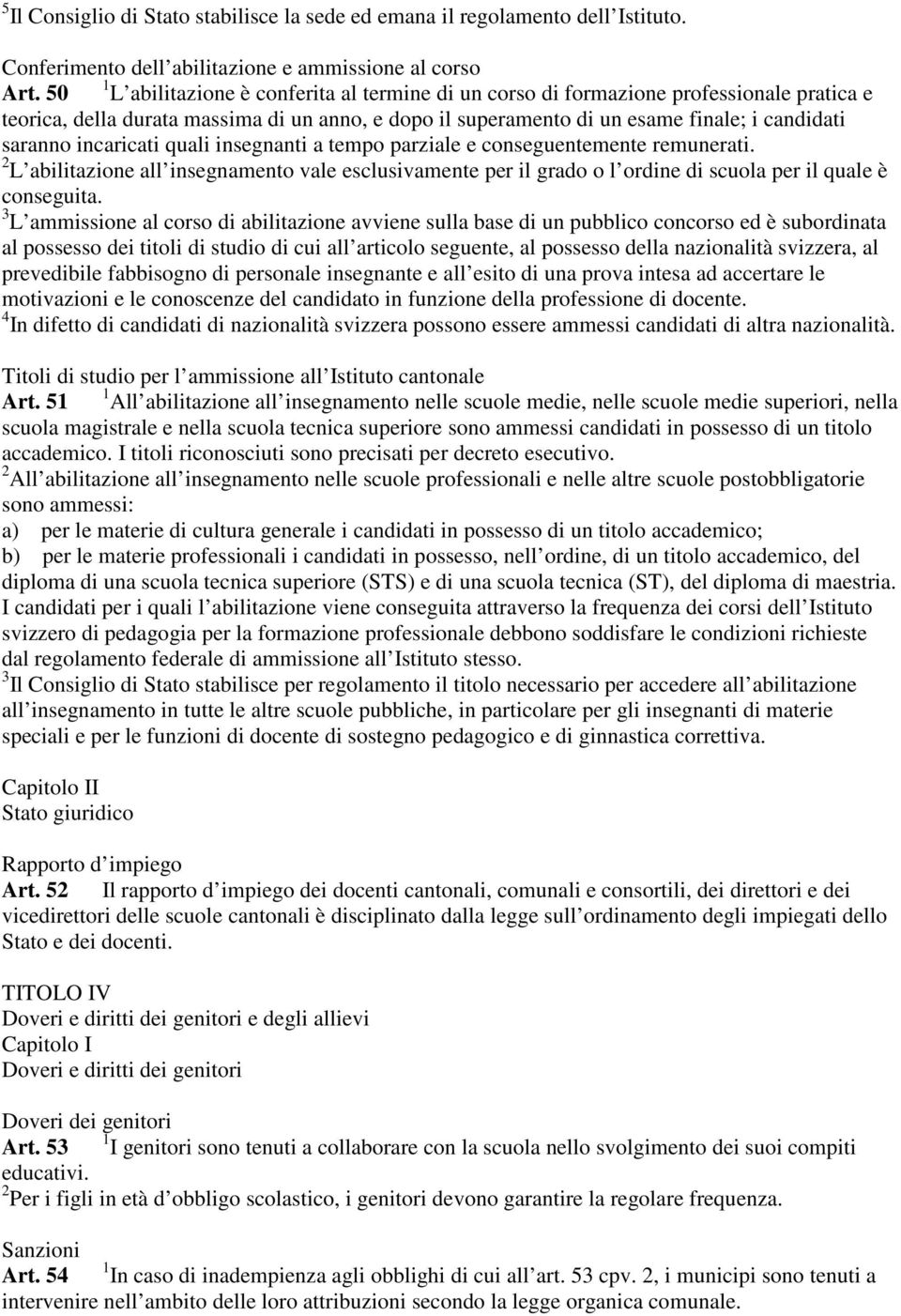 incaricati quali insegnanti a tempo parziale e conseguentemente remunerati. 2 L abilitazione all insegnamento vale esclusivamente per il grado o l ordine di scuola per il quale è conseguita.