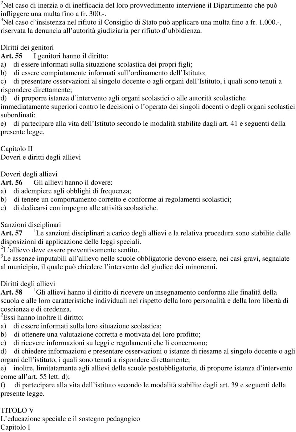 55 I genitori hanno il diritto: a) di essere informati sulla situazione scolastica dei propri figli; b) di essere compiutamente informati sull ordinamento dell Istituto; c) di presentare osservazioni