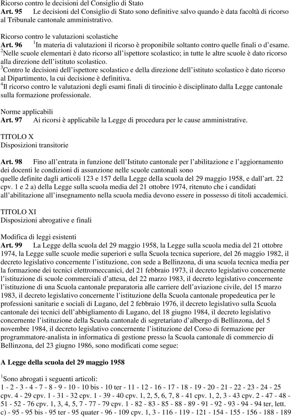 2 Nelle scuole elementari è dato ricorso all ispettore scolastico; in tutte le altre scuole è dato ricorso alla direzione dell istituto scolastico.