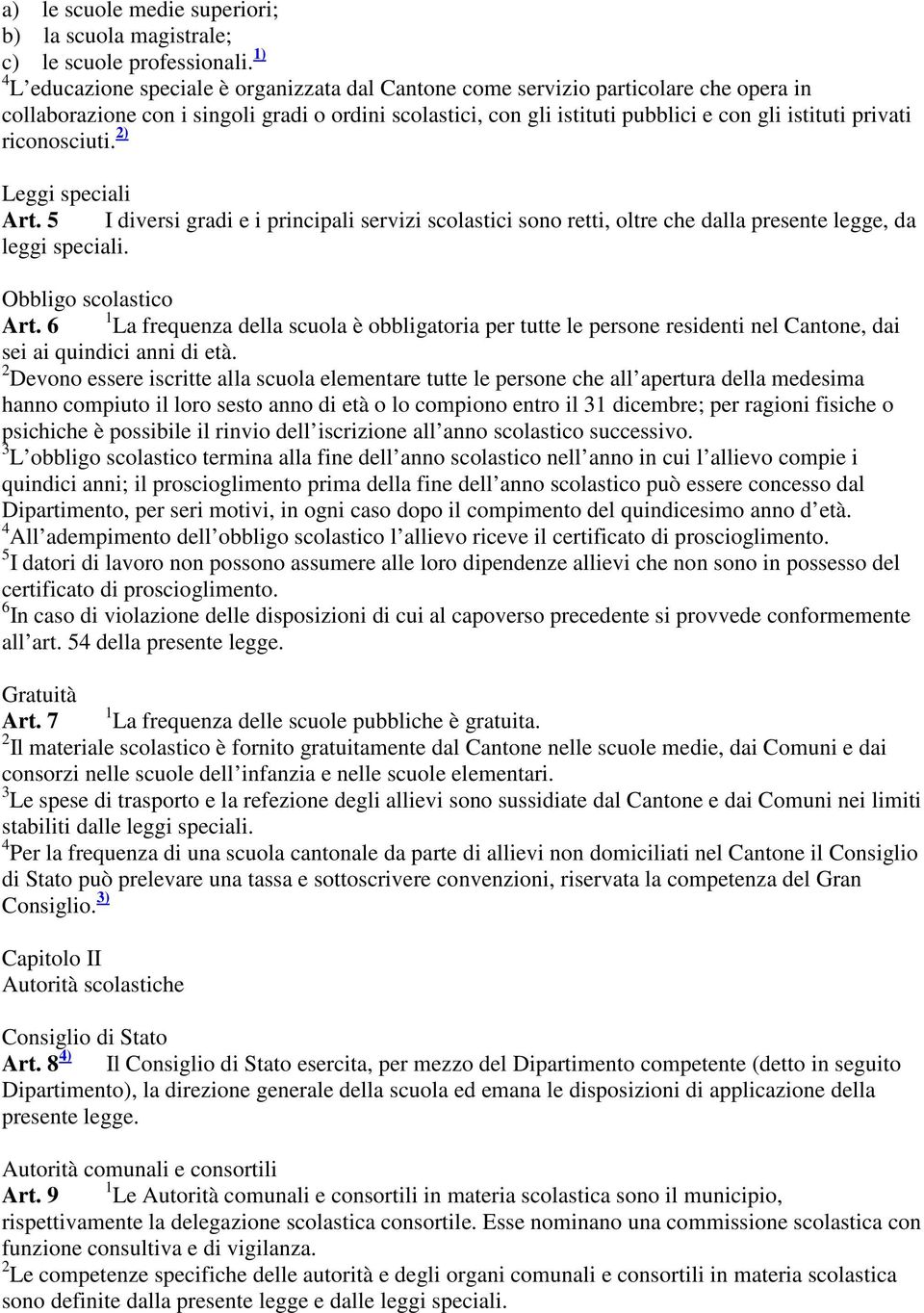 privati riconosciuti. 2) Leggi speciali Art. 5 I diversi gradi e i principali servizi scolastici sono retti, oltre che dalla presente legge, da leggi speciali. Obbligo scolastico Art.