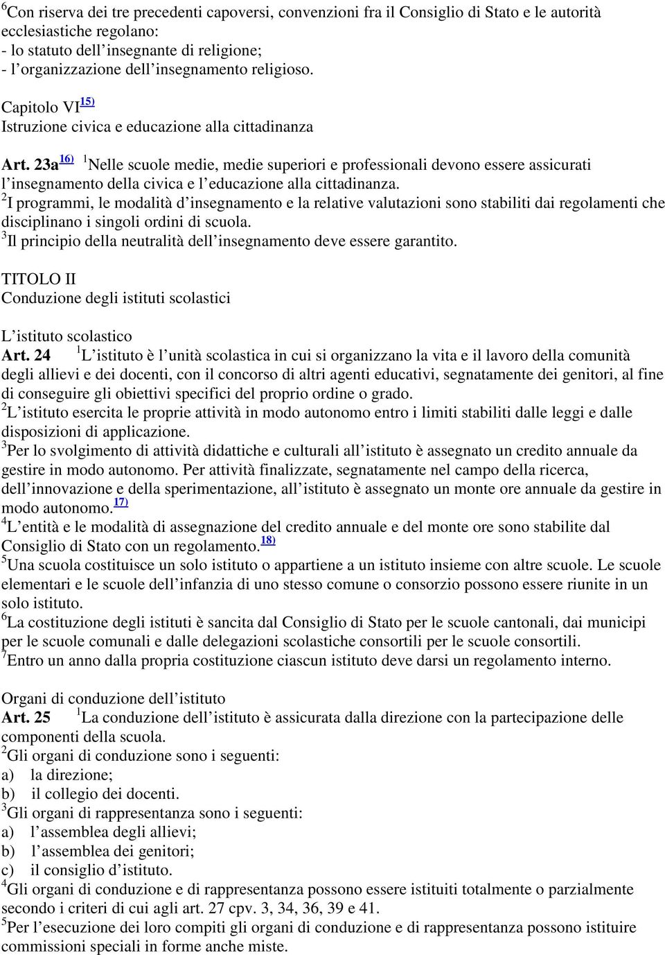 23a 16) 1 Nelle scuole medie, medie superiori e professionali devono essere assicurati l insegnamento della civica e l educazione alla cittadinanza.