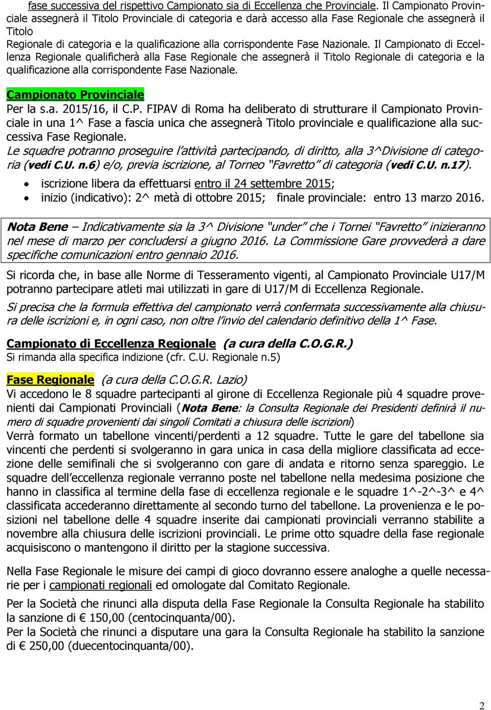 Nazionale. Il Campionato di Eccellenza Regionale qualificherà alla Fase Regionale che assegnerà il Titolo Regionale di categoria e la qualificazione alla corrispondente Fase Nazionale.