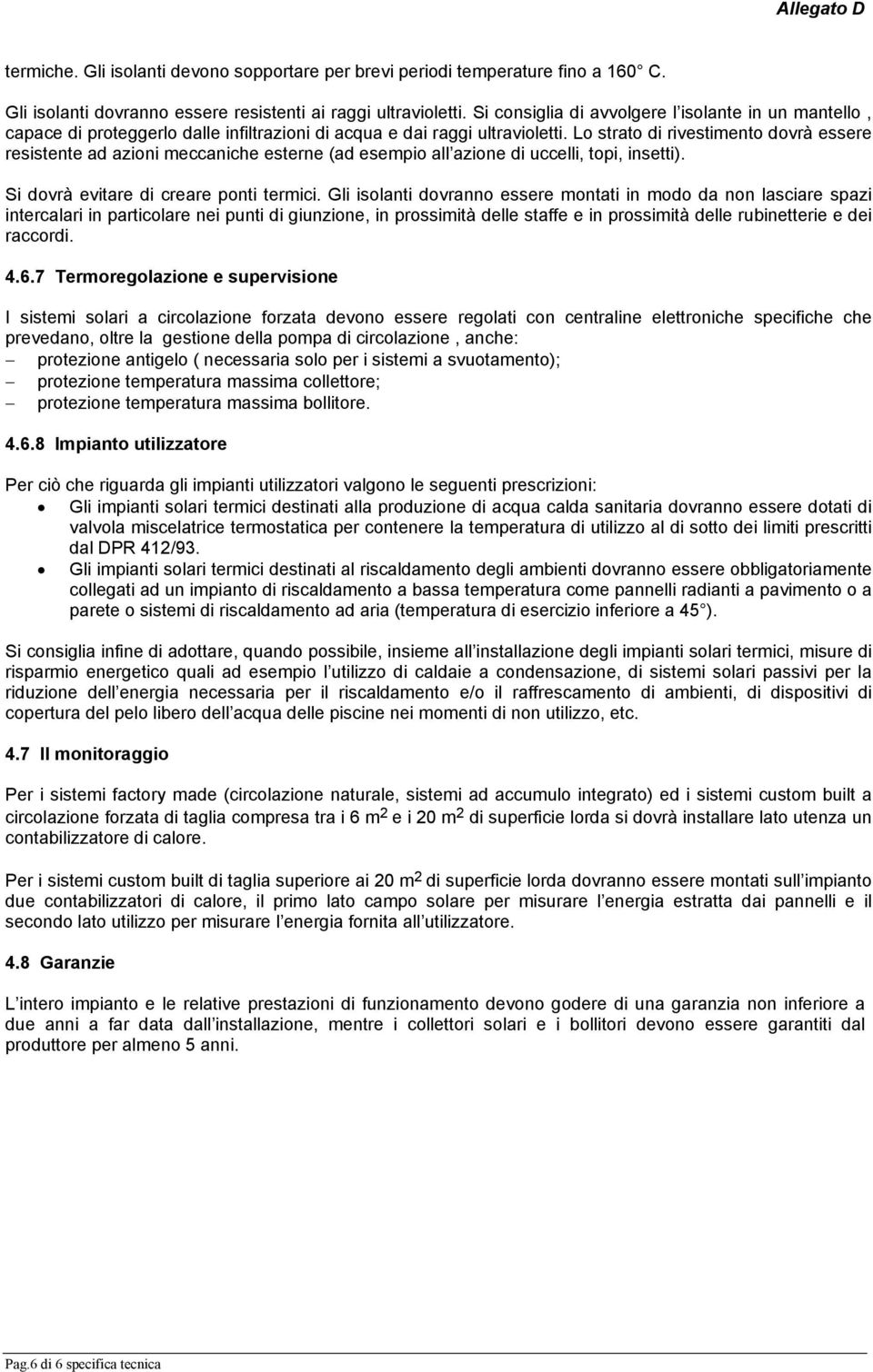 Lo strato di rivestimento dovrà essere resistente ad azioni meccaniche esterne (ad esempio all azione di uccelli, topi, insetti). Si dovrà evitare di creare ponti termici.