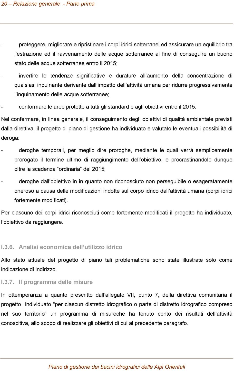 dell attività umana per ridurre progressivamente l inquinamento delle acque sotterranee; - conformare le aree protette a tutti gli standard e agli obiettivi entro il 2015.