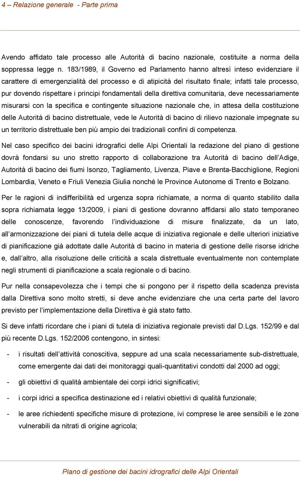 principi fondamentali della direttiva comunitaria, deve necessariamente misurarsi con la specifica e contingente situazione nazionale che, in attesa della costituzione delle Autorità di bacino