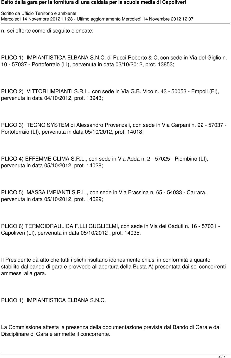13943; PLICO 3) TECNO SYSTEM di Alessandro Provenzali, con sede in Via Carpani n. 92-57037 - Portoferraio (LI), pervenuta in data 05/10/2012, prot. 14018; PLICO 4) EFFEMME CLIMA S.R.L., con sede in Via Adda n.