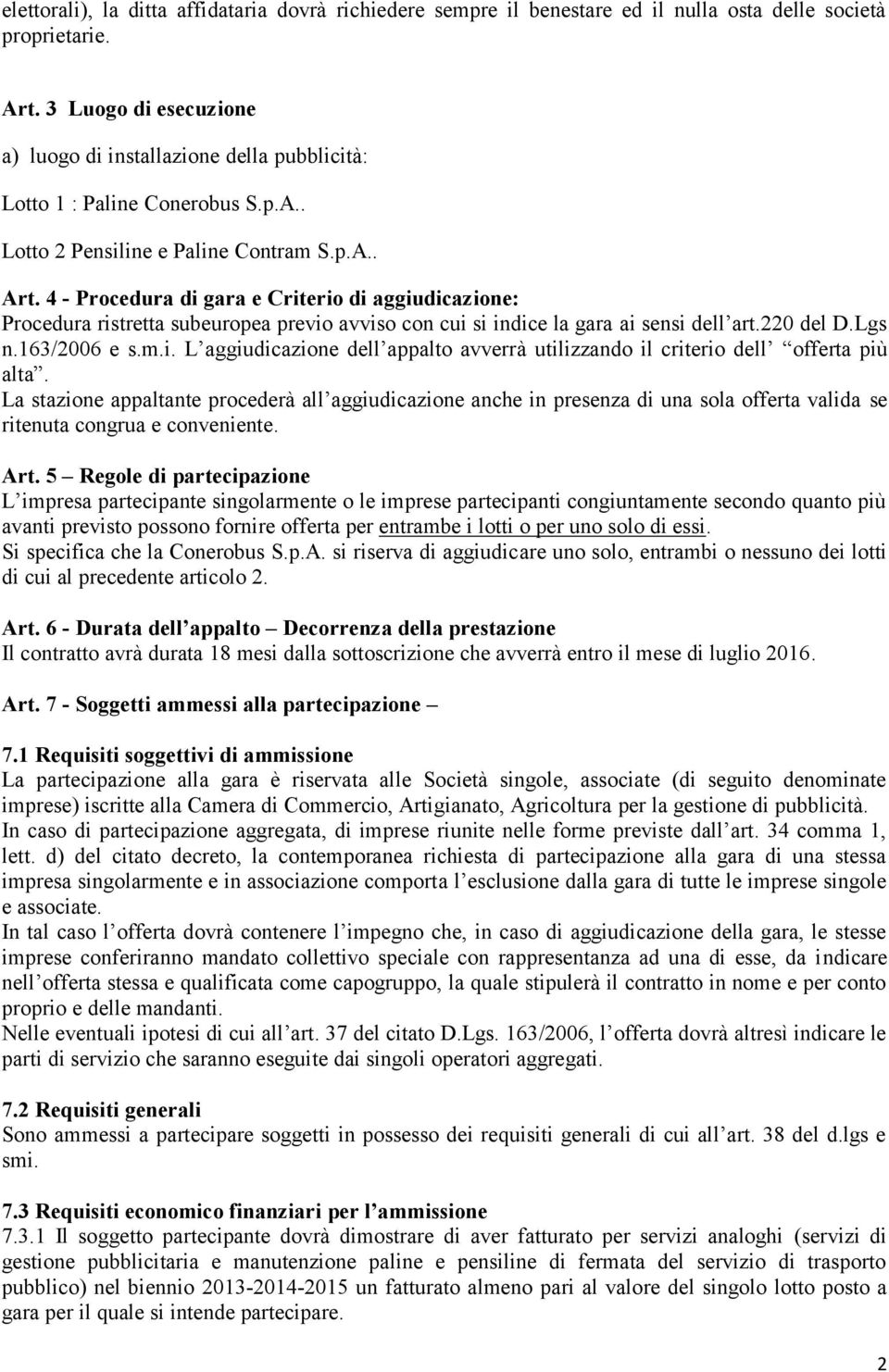 4 - Procedura di gara e Criterio di aggiudicazione: Procedura ristretta subeuropea previo avviso con cui si indice la gara ai sensi dell art.220 del D.Lgs n.163/2006 e s.m.i. L aggiudicazione dell appalto avverrà utilizzando il criterio dell offerta più alta.