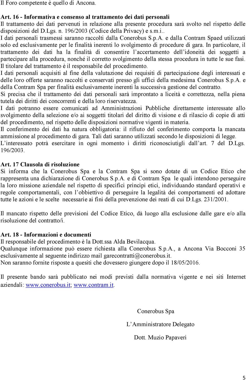 m.i.. I dati personali trasmessi saranno raccolti dalla Conerobus S.p.A. e dalla Contram Spaed utilizzati solo ed esclusivamente per le finalità inerenti lo svolgimento di procedure di gara.