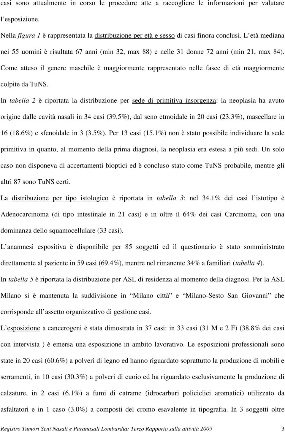 Come atteso il genere maschile è maggiormente rappresentato nelle fasce di età maggiormente colpite da TuNS.