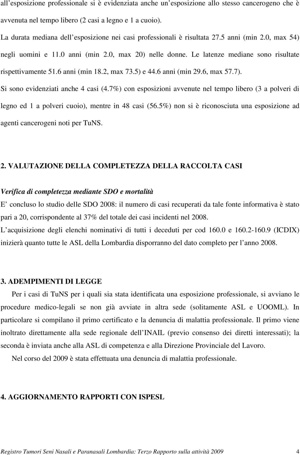 Le latenze mediane sono risultate rispettivamente 51.6 anni (min 18.2, max 73.5) e 44.6 anni (min 29.6, max 57.7). Si sono evidenziati anche 4 casi (4.