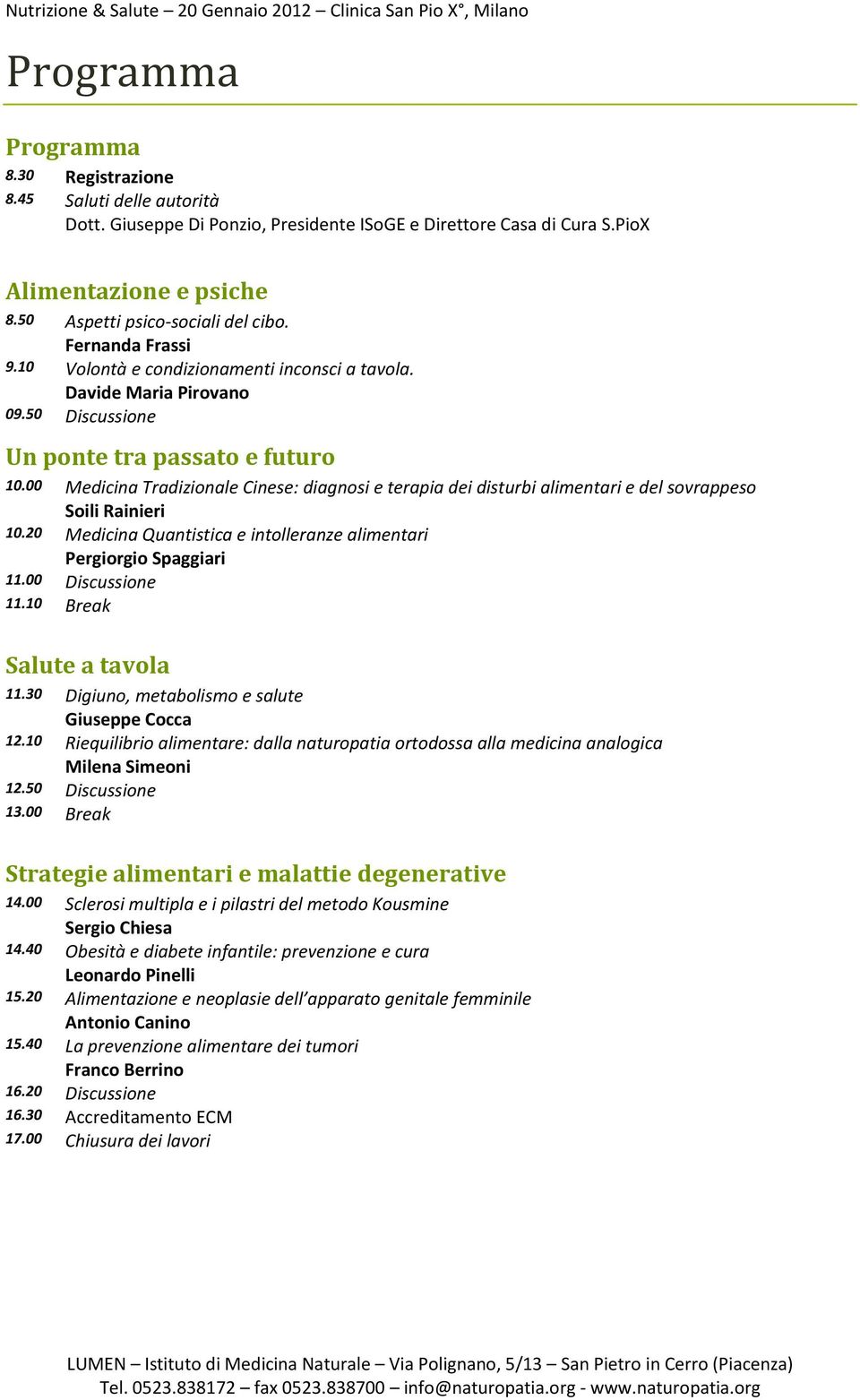 00 Medicina Tradizionale Cinese: diagnosi e terapia dei disturbi alimentari e del sovrappeso Soili Rainieri 10.20 Medicina Quantistica e intolleranze alimentari Pergiorgio Spaggiari 11.