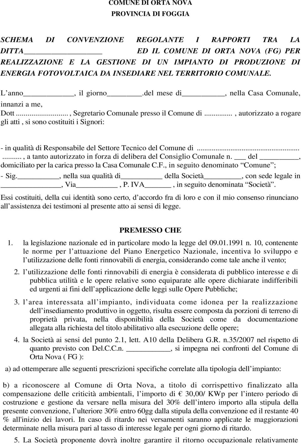 .., autorizzato a rogare gli atti, si sono costituiti i Signori: - in qualità di Responsabile del Settore Tecnico del Comune di......, a tanto autorizzato in forza di delibera del Consiglio Comunale n.