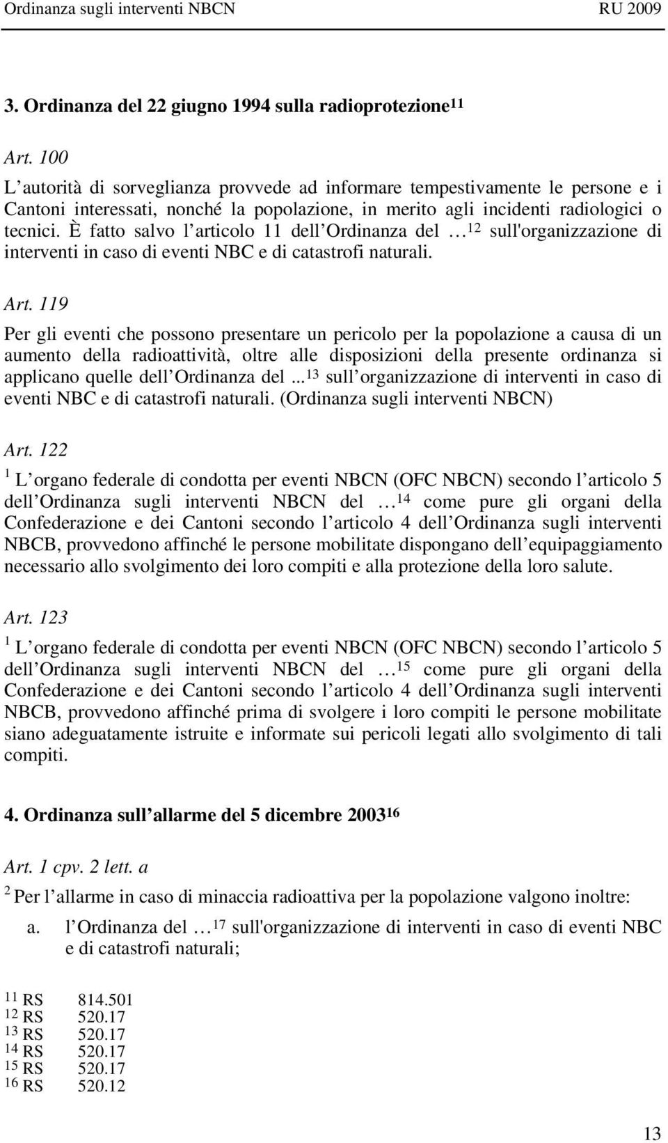 È fatto salvo l articolo 11 dell Ordinanza del 12 sull'organizzazione di interventi in caso di eventi NBC e di catastrofi naturali. Art.