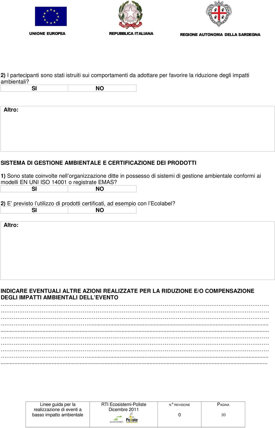 Altro: STEMA DI GESTIONE AMBIENTALE E CERTIFICAZIONE DEI PRODOTTI 1) Sono state coinvolte nell organizzazione ditte in possesso di sistemi di gestione