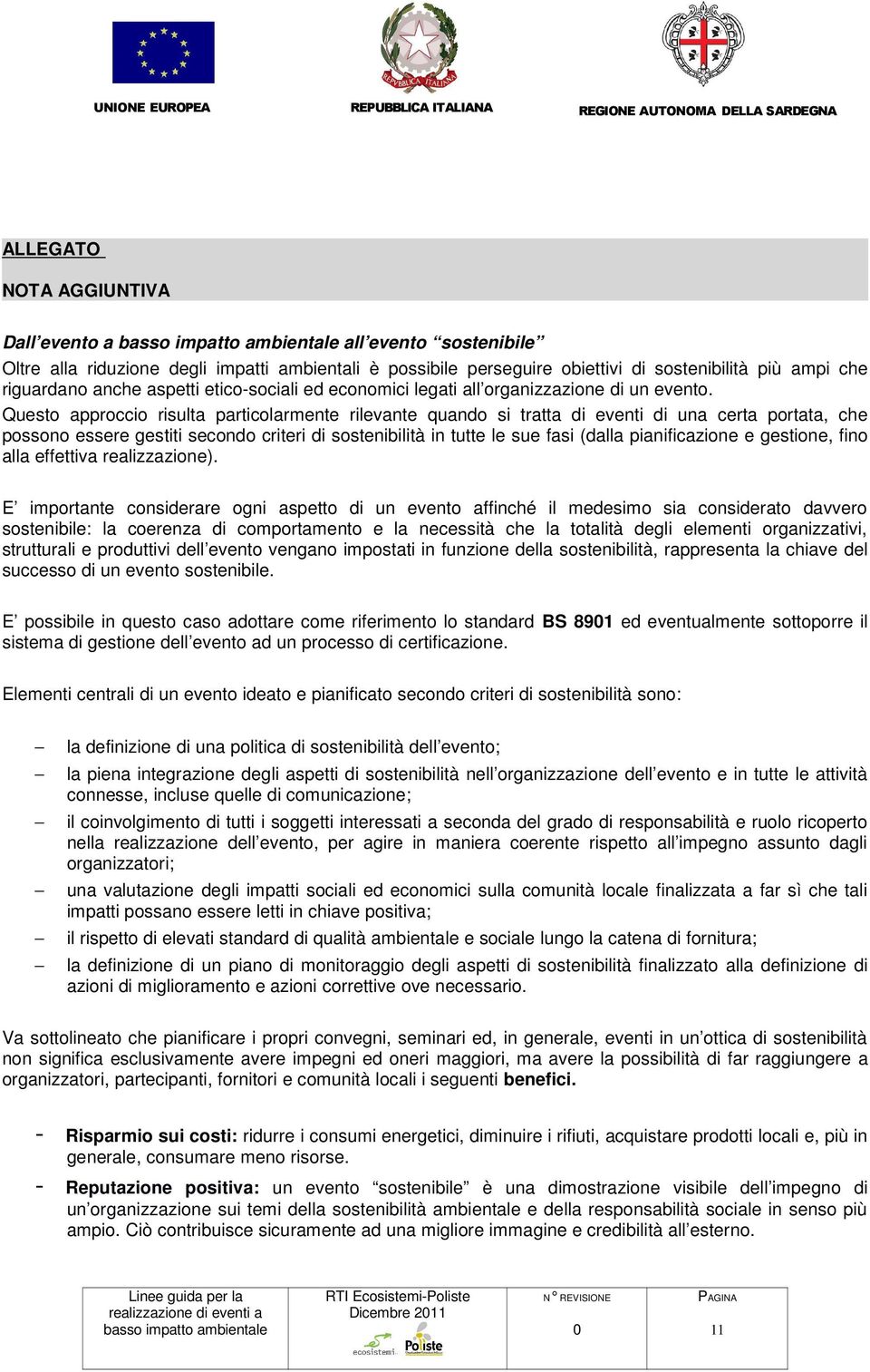 Questo approccio risulta particolarmente rilevante quando si tratta di eventi di una certa portata, che possono essere gestiti secondo criteri di sostenibilità in tutte le sue fasi (dalla