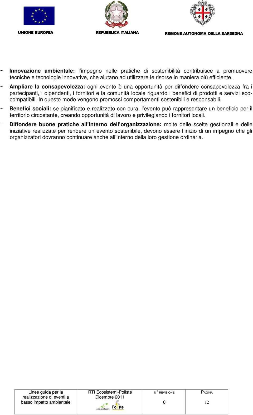 - Ampliare la consapevolezza: ogni evento è una opportunità per diffondere consapevolezza fra i partecipanti, i dipendenti, i fornitori e la comunità locale riguardo i benefici di prodotti e servizi