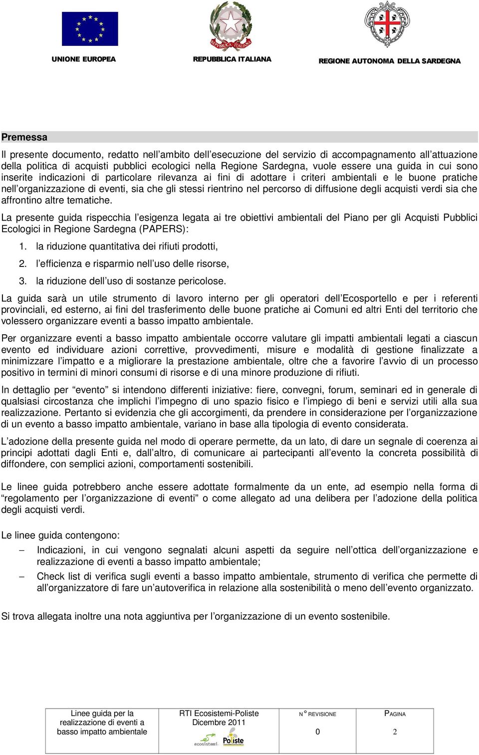 organizzazione di eventi, sia che gli stessi rientrino nel percorso di diffusione degli acquisti verdi sia che affrontino altre tematiche.