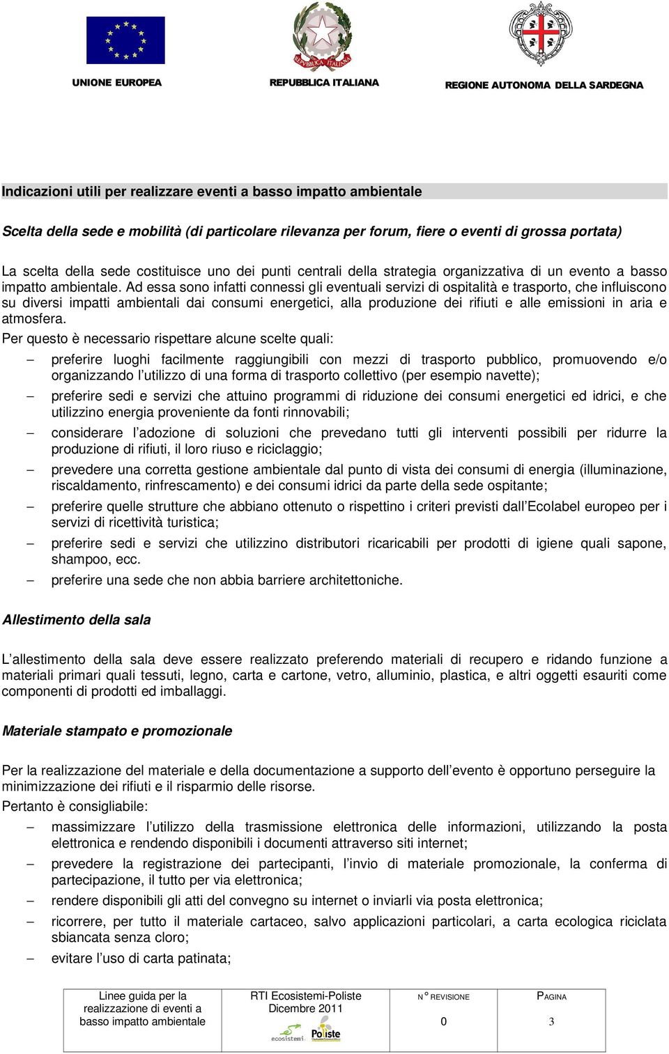 Ad essa sono infatti connessi gli eventuali servizi di ospitalità e trasporto, che influiscono su diversi impatti ambientali dai consumi energetici, alla produzione dei rifiuti e alle emissioni in