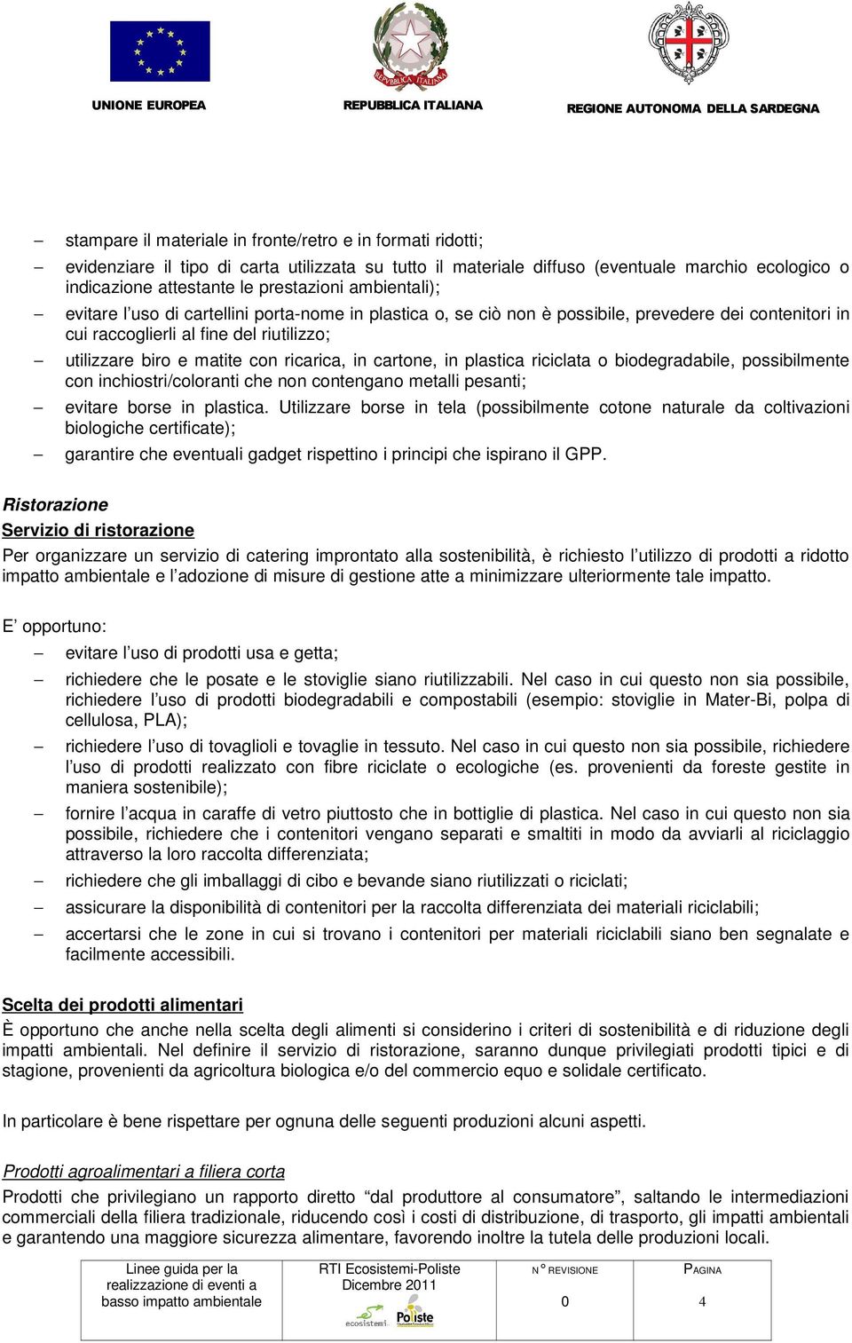 raccoglierli al fine del riutilizzo; utilizzare biro e matite con ricarica, in cartone, in plastica riciclata o biodegradabile, possibilmente con inchiostri/coloranti che non contengano metalli