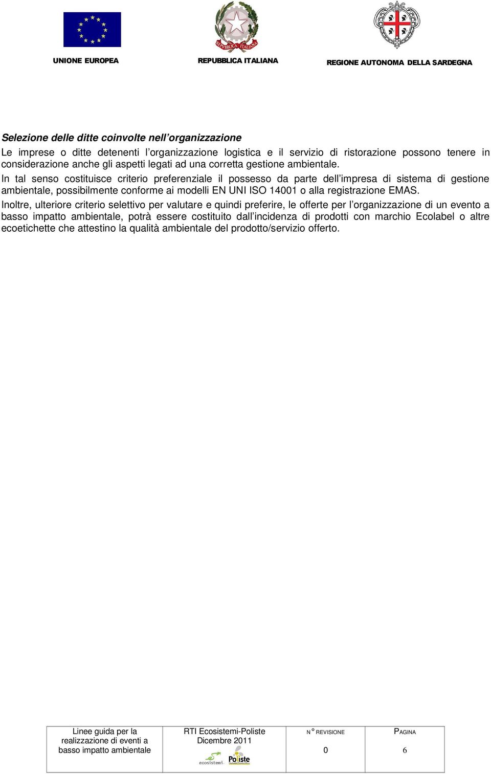 In tal senso costituisce criterio preferenziale il possesso da parte dell impresa di sistema di gestione ambientale, possibilmente conforme ai modelli EN UNI ISO 141 o alla registrazione EMAS.