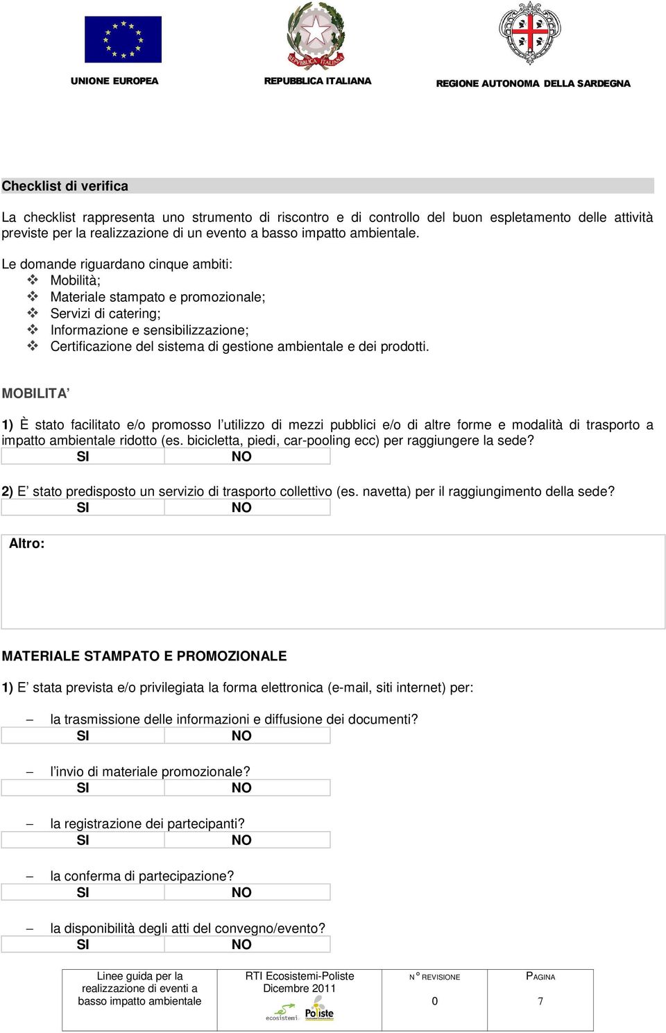 Le domande riguardano cinque ambiti: Mobilità; Materiale stampato e promozionale; Servizi di catering; Informazione e sensibilizzazione; Certificazione del sistema di gestione ambientale e dei