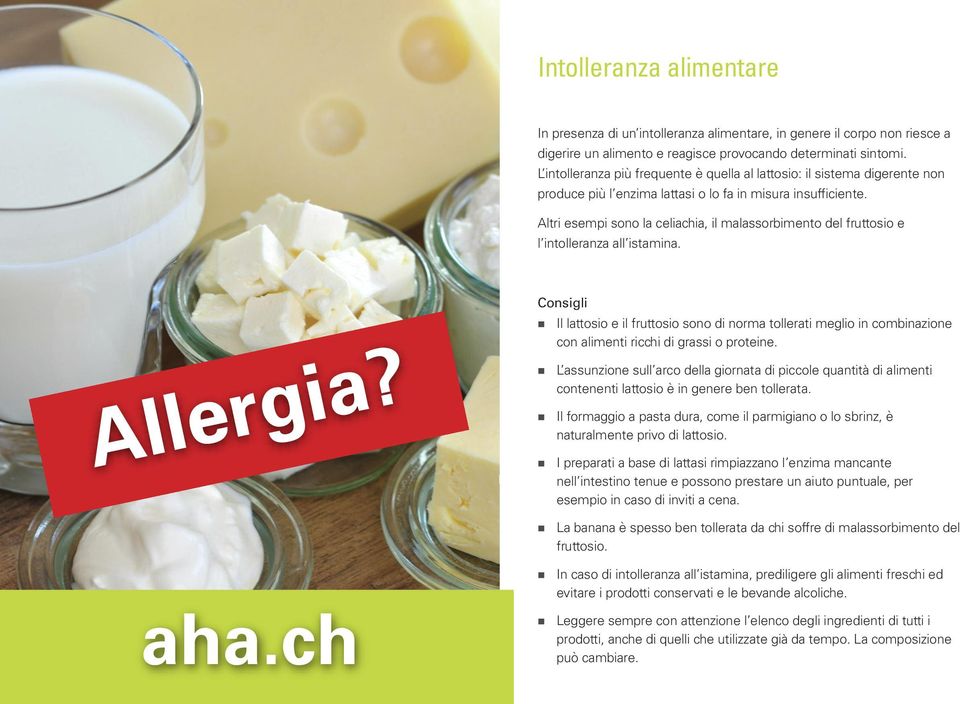 Altri esempi sono la celiachia, il malassorbimento del fruttosio e l intolleranza all istamina. Allergia?