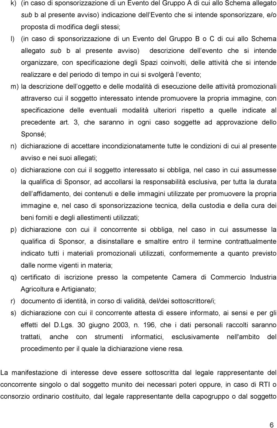 degli Spazi coinvolti, delle attività che si intende realizzare e del periodo di tempo in cui si svolgerà l evento; m) la descrizione dell oggetto e delle modalità di esecuzione delle attività