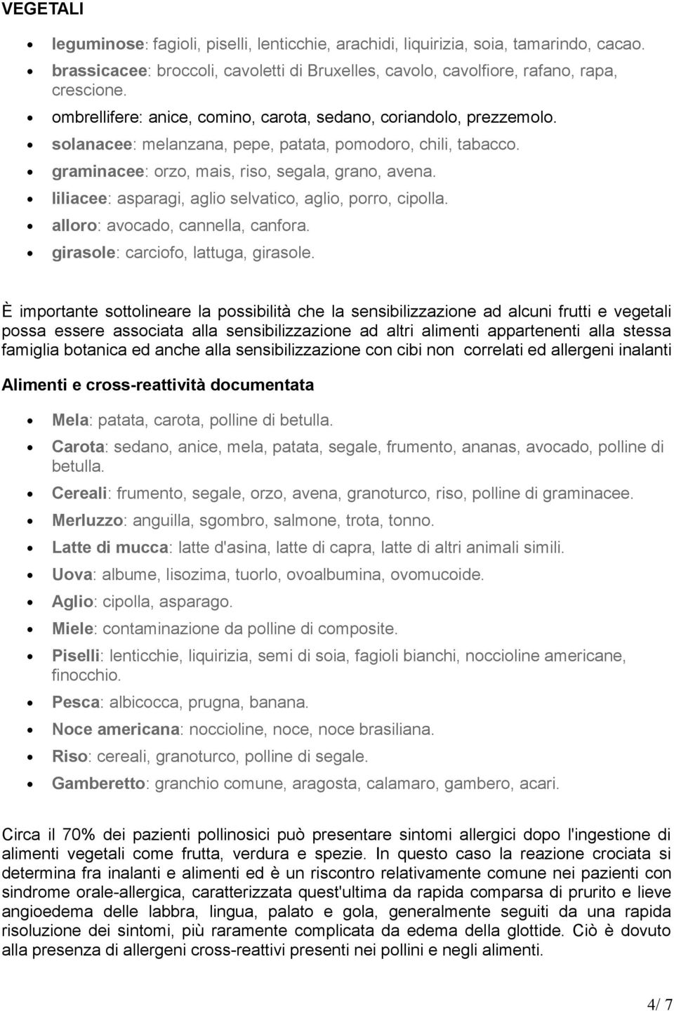 liliacee: asparagi, aglio selvatico, aglio, porro, cipolla. alloro: avocado, cannella, canfora. girasole: carciofo, lattuga, girasole.