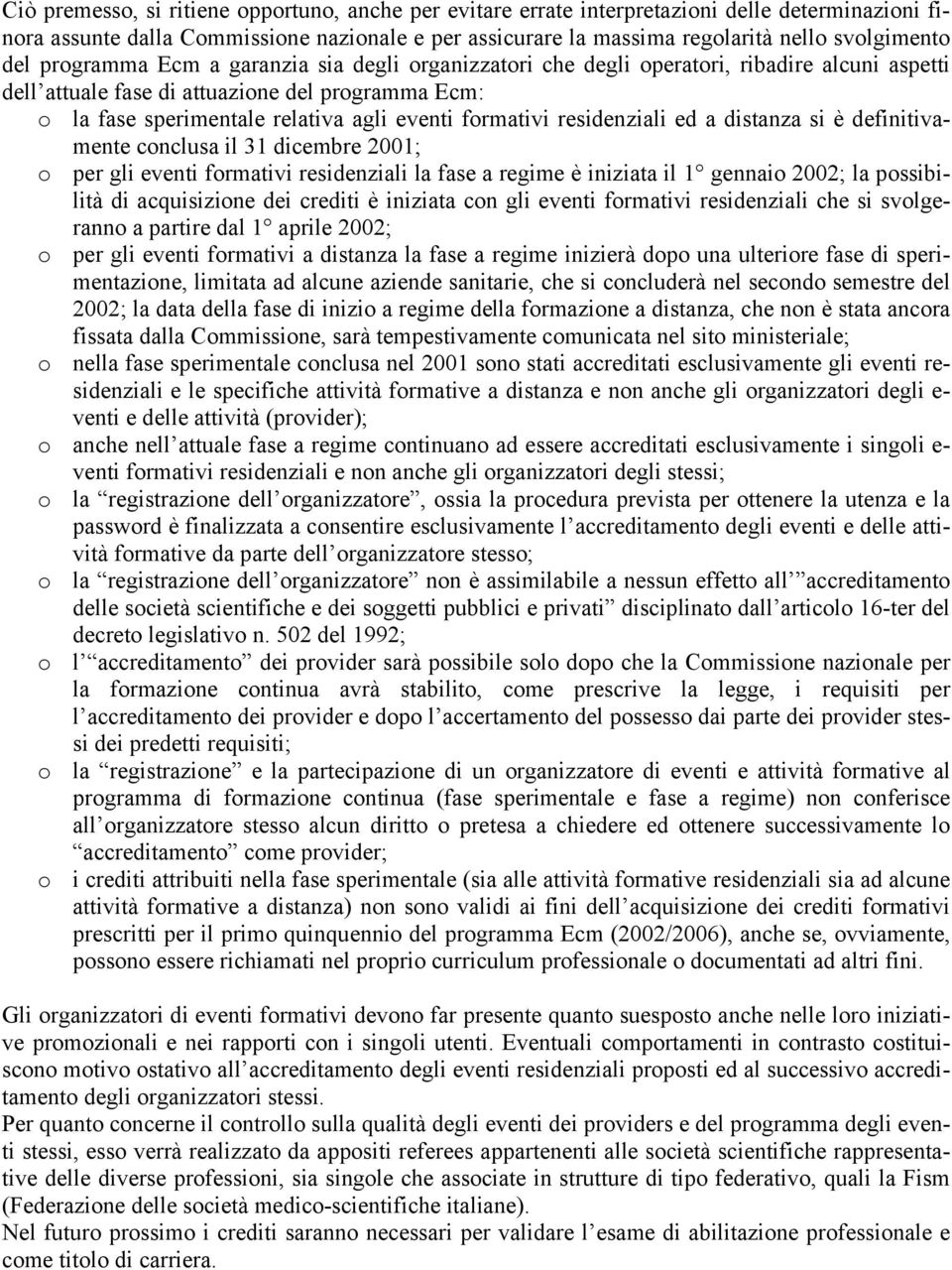 formativi residenziali ed a distanza si è definitivamente conclusa il 31 dicembre 2001; o per gli eventi formativi residenziali la fase a regime è iniziata il 1 gennaio 2002; la possibilità di