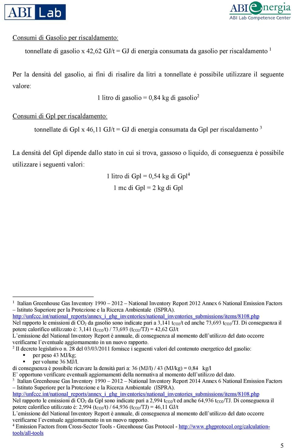 riscaldamento 3 La densità del Gpl dipende dallo stato in cui si trova, gassoso o liquido, di conseguenza è possibile utilizzare i seguenti valori: 1 litro di Gpl = 0,54 kg di Gpl 4 1 mc di Gpl = 2