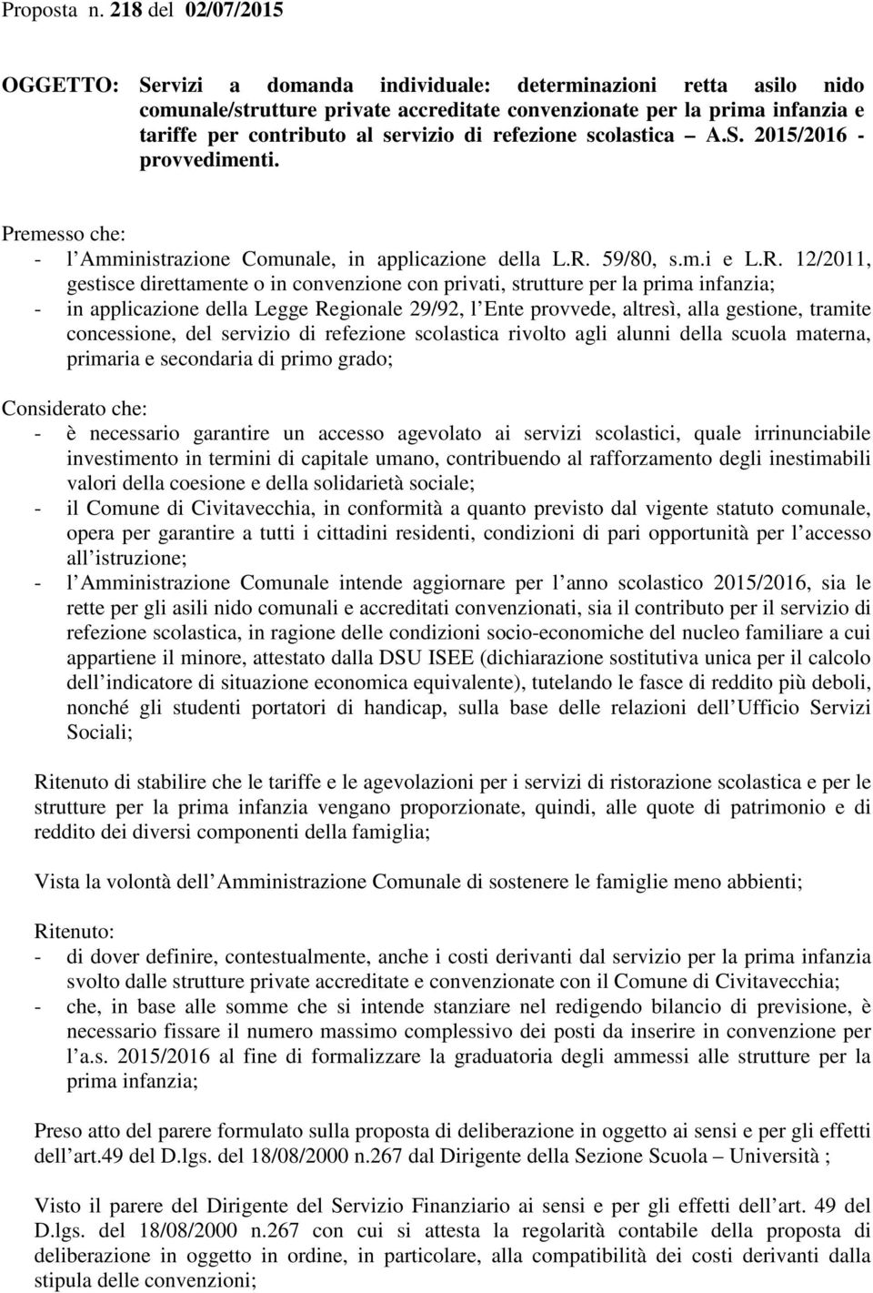 servizio di refezione scolastica A.S. 2015/2016 - provvedimenti. Premesso che: - l Amministrazione Comunale, in applicazione della L.R.