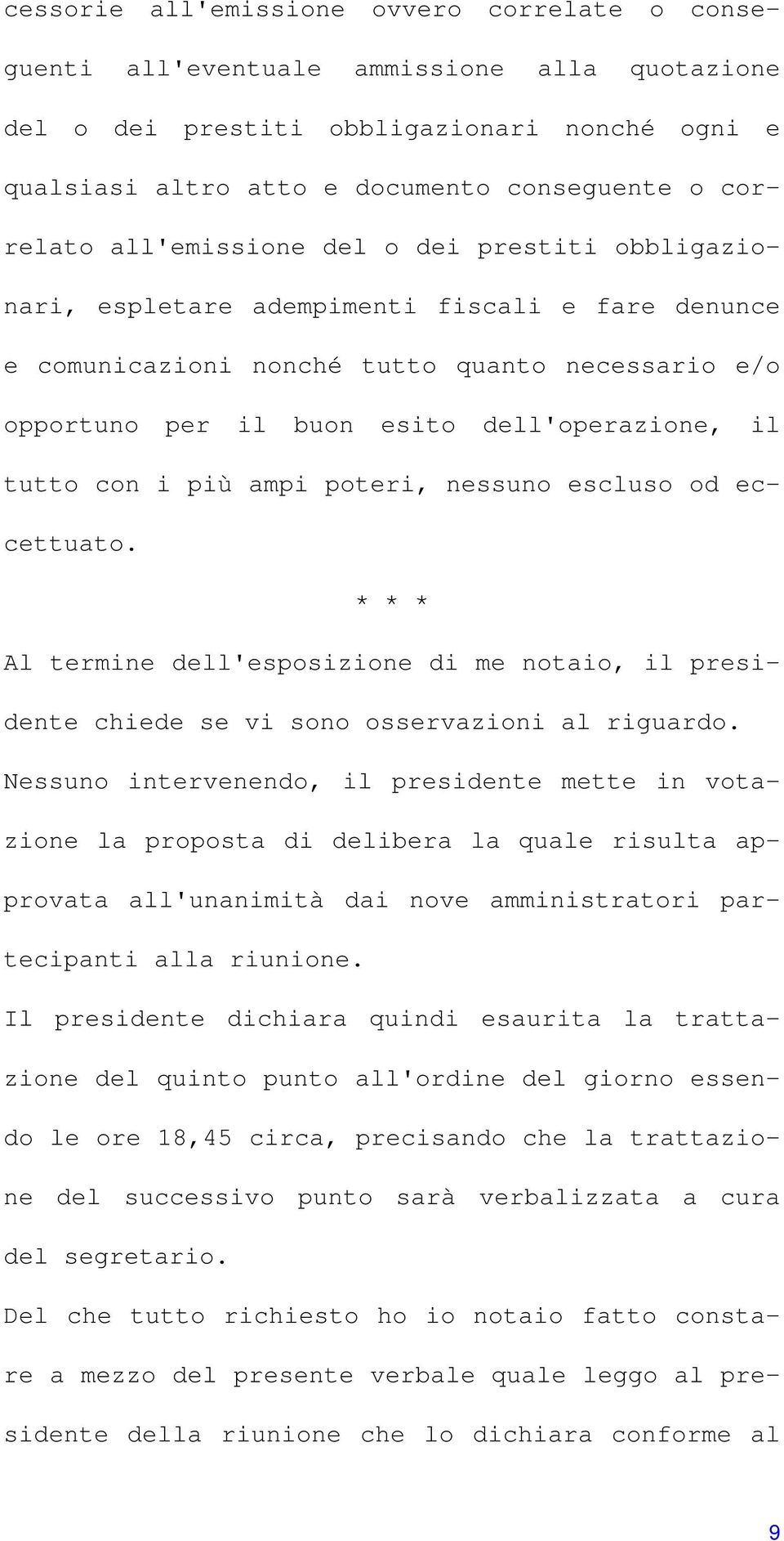 con i più ampi poteri, nessuno escluso od eccettuato. * * * Al termine dell'esposizione di me notaio, il presidente chiede se vi sono osservazioni al riguardo.