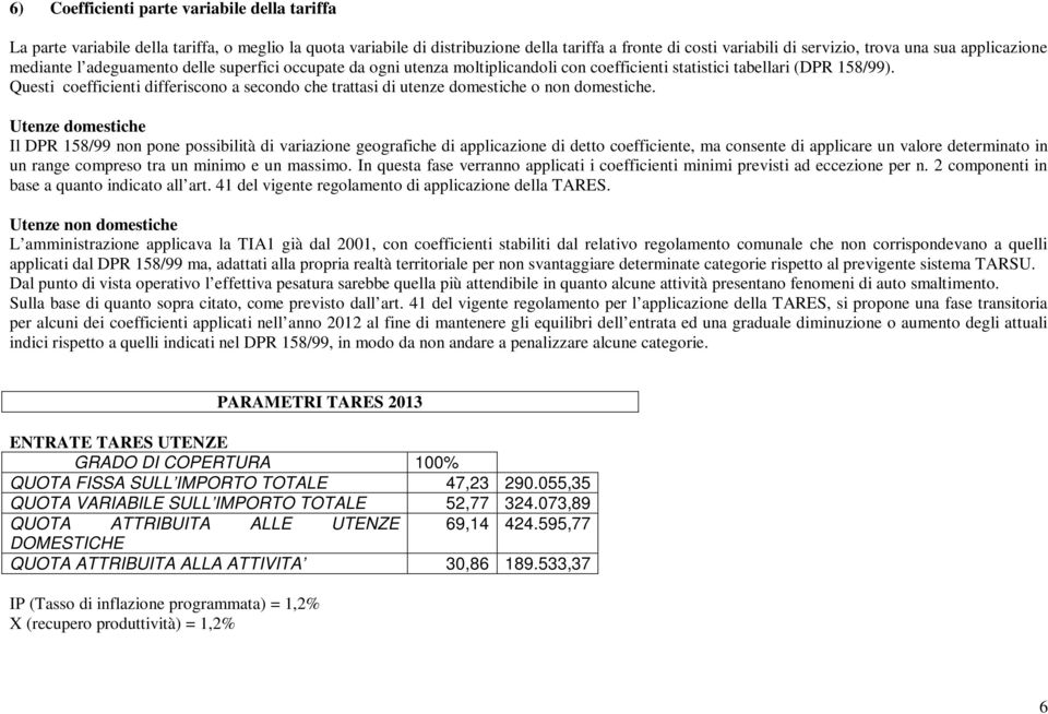 Questi coefficienti differiscono a secondo che trattasi di utenze domestiche o non domestiche.