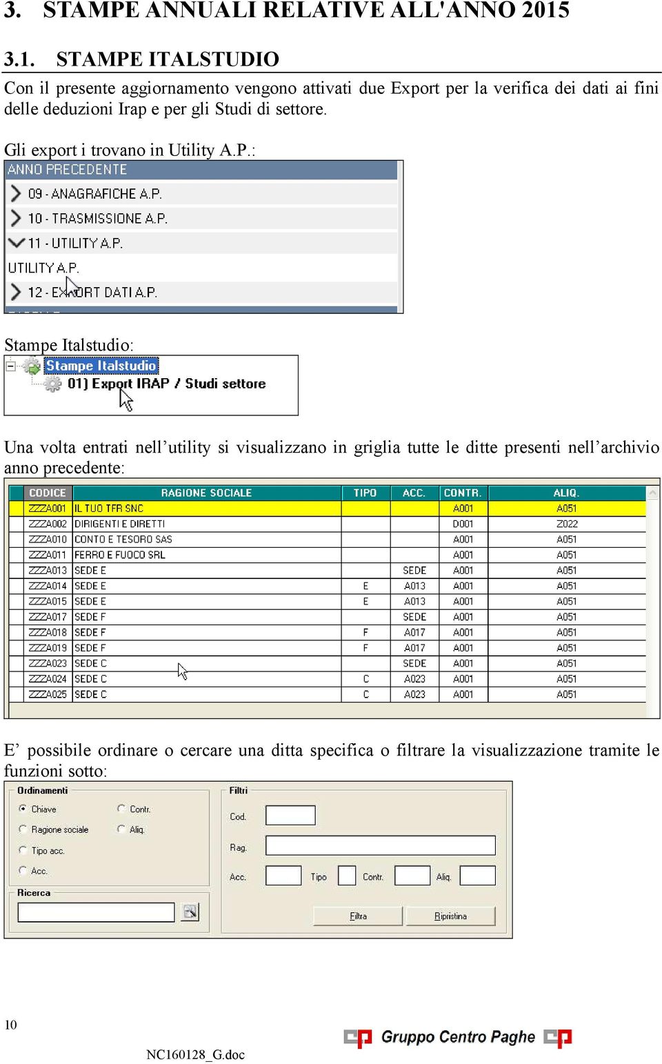 deduzioni Irap e per gli Studi di settore. Gli export i trovano in Utility A.P.