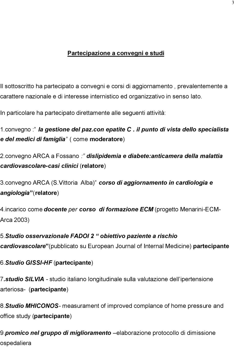 il punto di vista dello specialista e del medici di famiglia ( come moderatore) 2.convegno ARCA a Fossano : dislipidemia e diabete:anticamera della malattia cardiovascolare-casi clinici (relatore) 3.