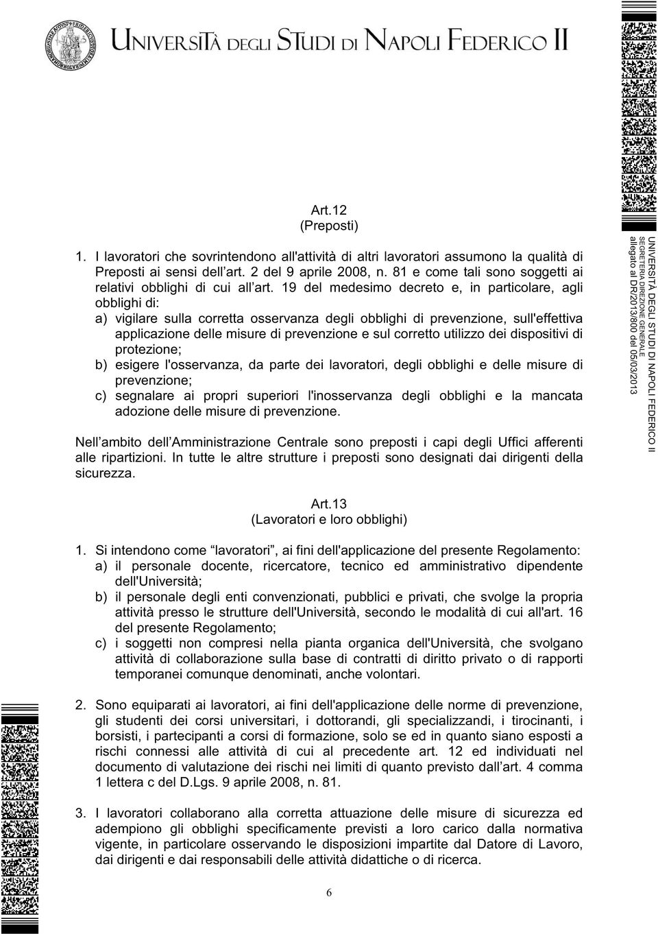 19 del medesimo decreto e, in particolare, agli obblighi di: a) vigilare sulla corretta osservanza degli obblighi di prevenzione, sull'effettiva applicazione delle misure di prevenzione e sul