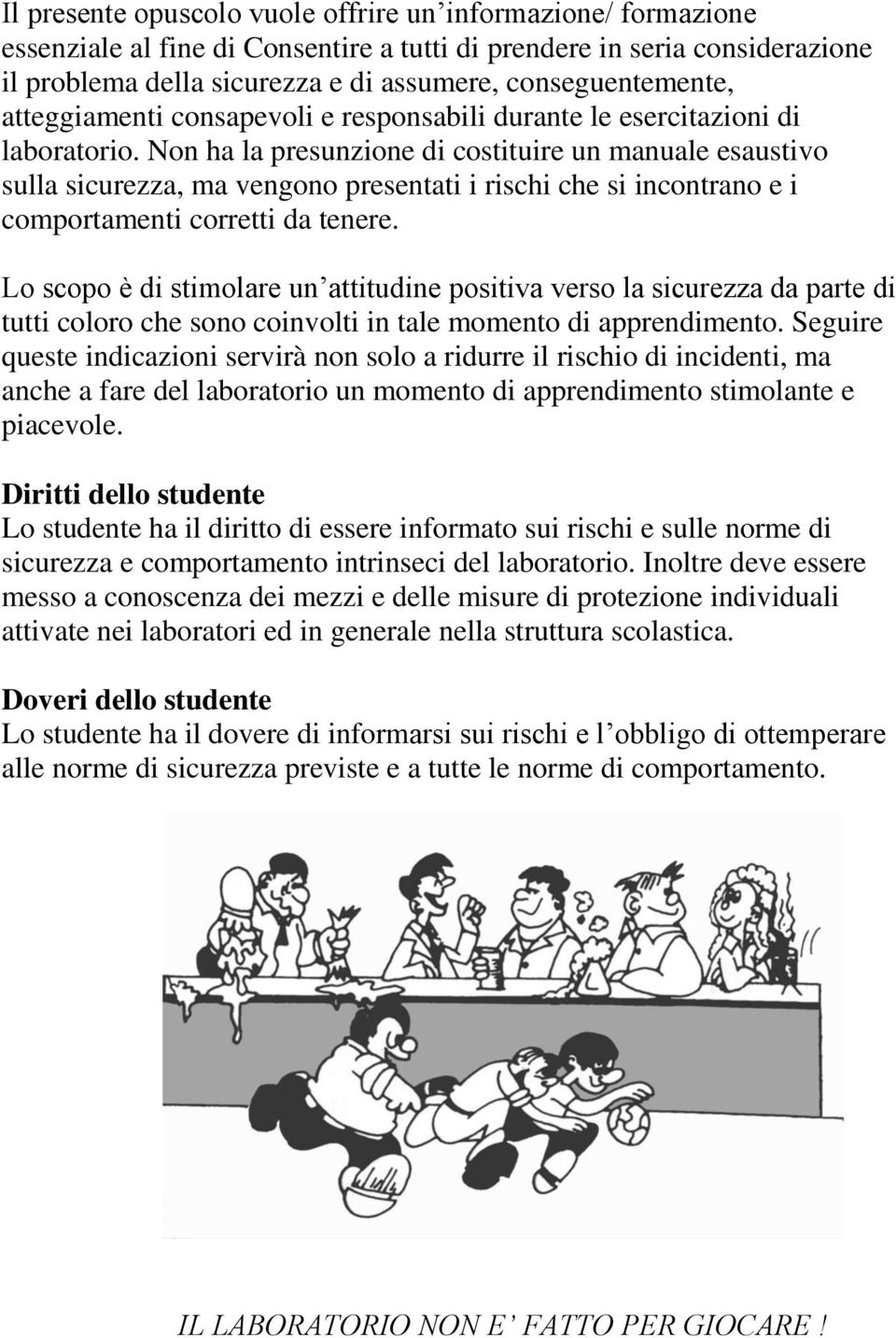 Non ha la presunzione di costituire un manuale esaustivo sulla sicurezza, ma vengono presentati i rischi che si incontrano e i comportamenti corretti da tenere.