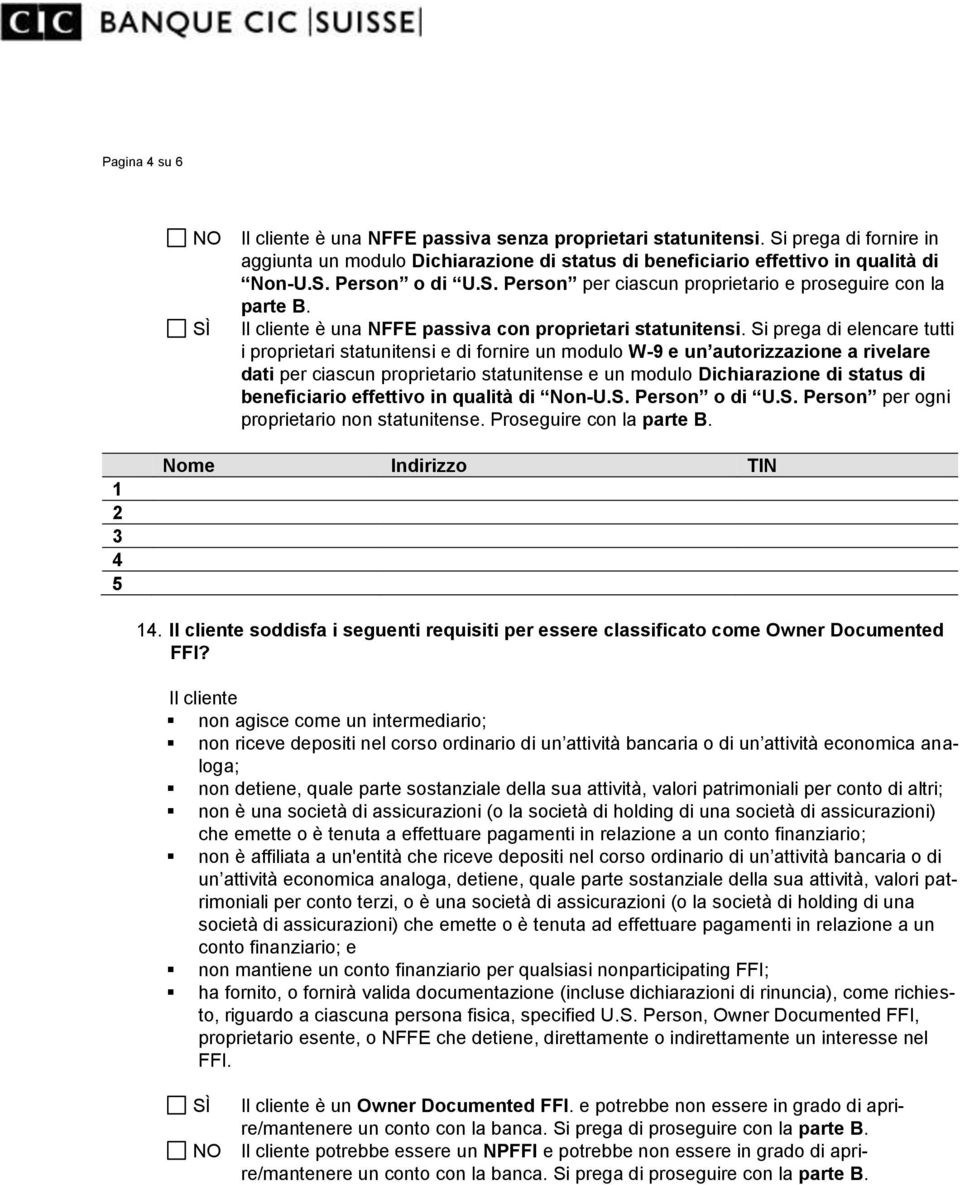 Si prega di elencare tutti i proprietari statunitensi e di fornire un modulo W-9 e un autorizzazione a rivelare dati per ciascun proprietario statunitense e un modulo Dichiarazione di status di