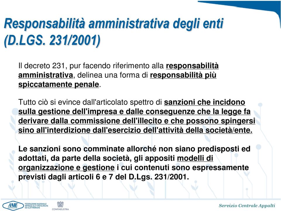 Tutto ciò si evince dall'articolato spettro di sanzioni che incidono sulla gestione dell'impresa e dalle conseguenze che la legge fa derivare dalla commissione dell'illecito