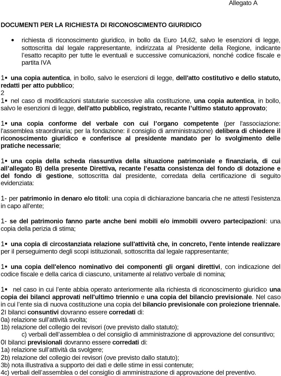 esenzioni di legge, dell'atto costitutivo e dello statuto, redatti per atto pubblico; 2 1 nel caso di modificazioni statutarie successive alla costituzione, una copia autentica, in bollo, salvo le