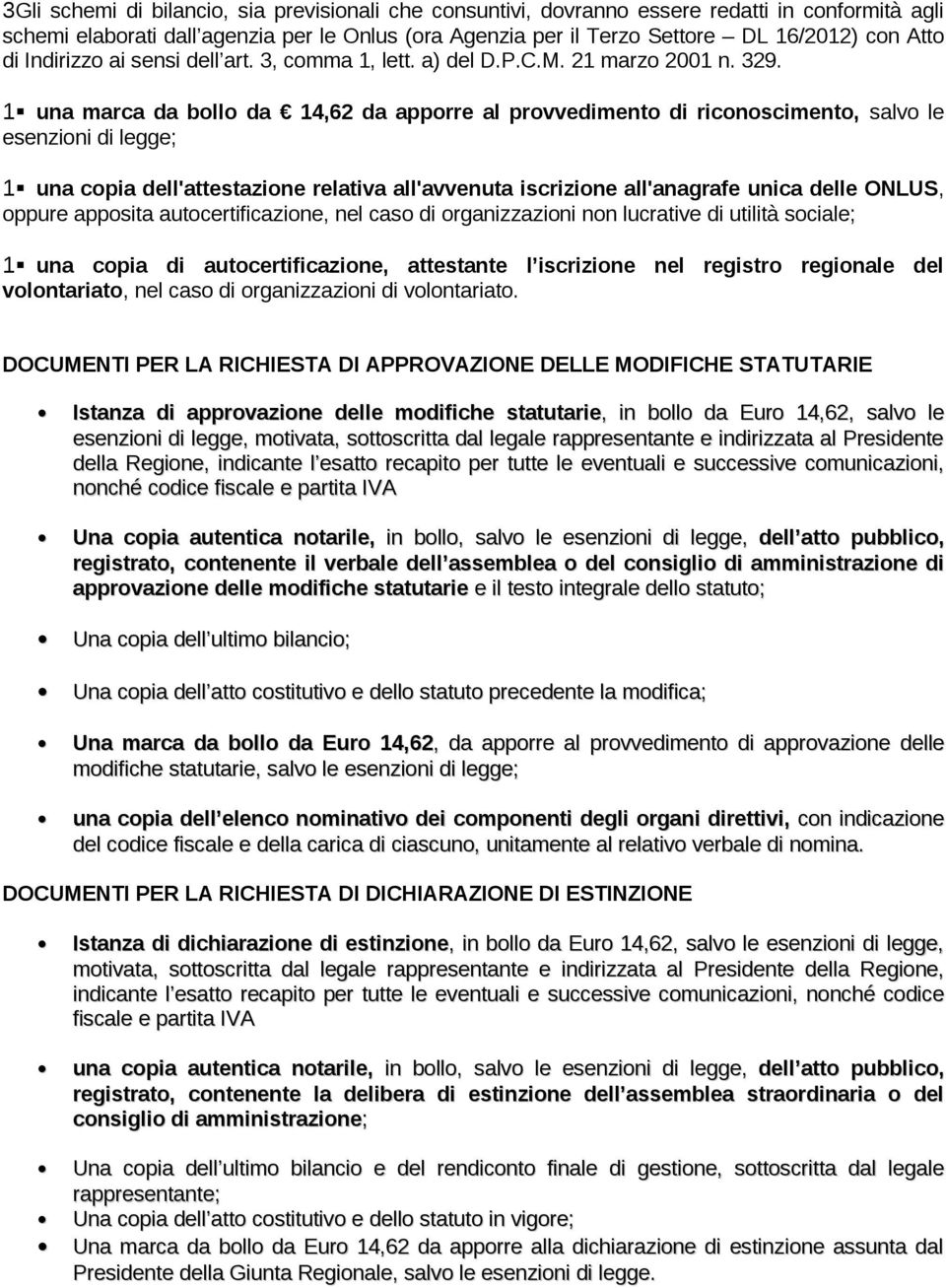 1 una marca da bollo da 14,62 da apporre al provvedimento di riconoscimento, salvo le esenzioni di legge; 1 una copia dell'attestazione relativa all'avvenuta iscrizione all'anagrafe unica delle