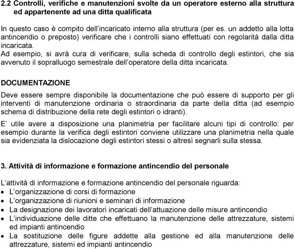 Ad esempio, si avrà cura di verificare, sulla scheda di controllo degli estintori, che sia avvenuto il sopralluogo semestrale dell operatore della ditta incaricata.