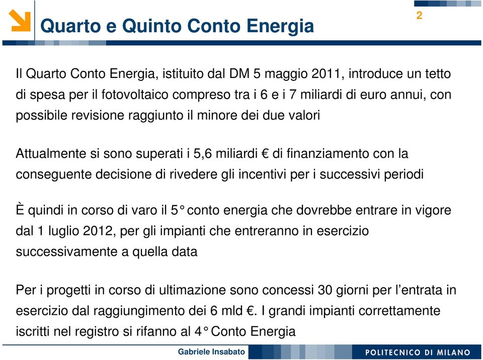 periodi È quindi in corso di varo il 5 conto energia che dovrebbe entrare in vigore dal 1 luglio 2012, per gli impianti che entreranno in esercizio successivamente a quella data Per i