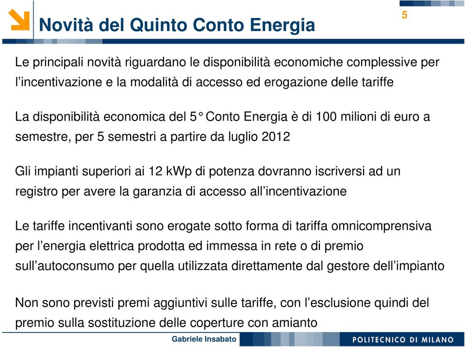 registro per avere la garanzia di accesso all incentivazione Le tariffe incentivanti sono erogate sotto forma di tariffa omnicomprensiva per l energia elettrica prodotta ed immessa in rete o di