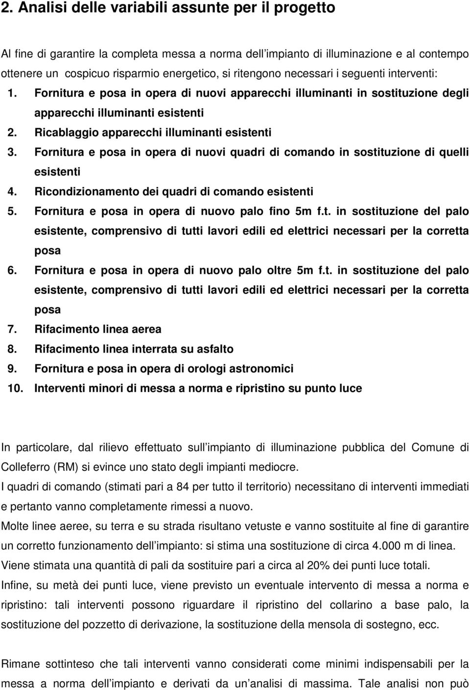 Fornitura e posa in opera di nuovi quadri di comando in sostituzione di quelli esistenti 4. Ricondizionamento dei quadri di comando esistenti 5. Fornitura e posa in opera di nuovo palo fino 5m f.t. in sostituzione del palo esistente, comprensivo di tutti lavori edili ed elettrici necessari per la corretta posa 6.