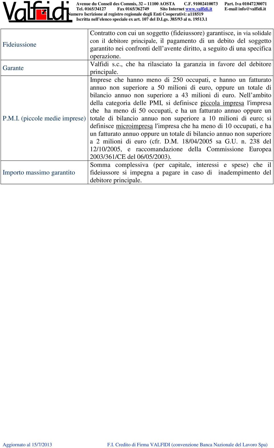 nei confronti dell avente diritto, a seguito di una specifica operazione. Valfidi s.c., che ha rilasciato la garanzia in favore del debitore principale.